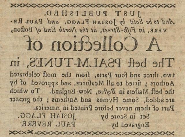 剪报上写着:“刚刚出版, 由约西亚·弗拉格出售, 和保罗·里维尔, 在第五大街, 在波士顿的北端, 最好的诗篇曲调合集, 在两个, 三个, 四部分, from the most celebrated Authors; fitted to a Measures, 并且得到了波士顿最好的大师们的认可, 新英格兰. To which are added, Some Hymns and Anthems; the 伟大的er Part of them never before Printed in America. 由乔赛亚·弗拉格创作. 保罗·里维尔刻字."
